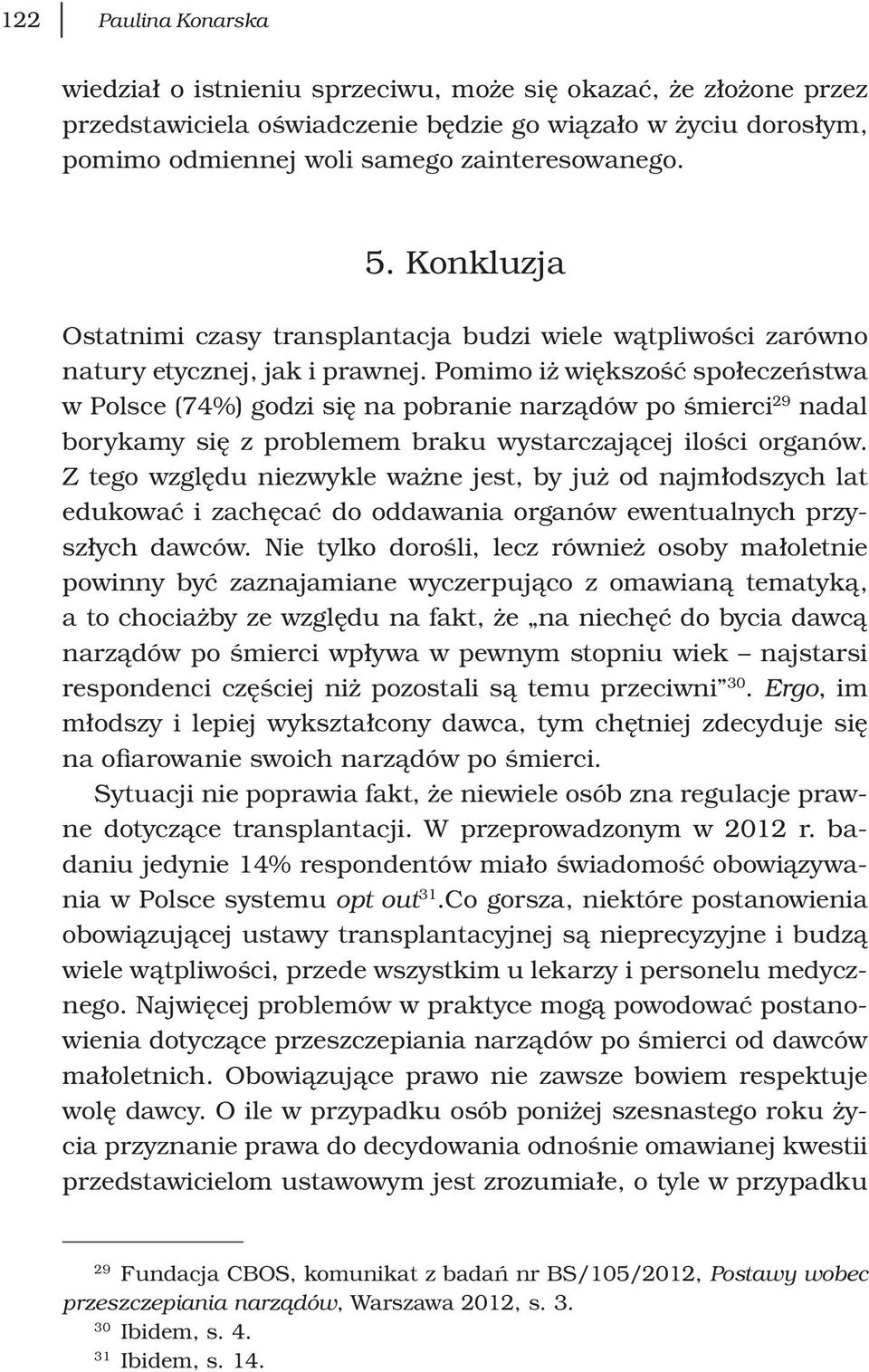 Pomimo iż większość społeczeństwa w Polsce (74%) godzi się na pobranie narządów po śmierci 29 nadal borykamy się z problemem braku wystarczającej ilości organów.