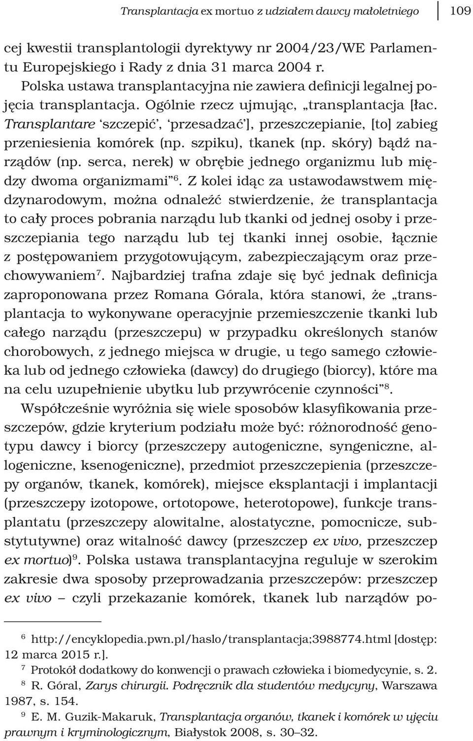 Transplantare szczepić, przesadzać ], przeszczepianie, [to] zabieg przeniesienia komórek (np. szpiku), tkanek (np. skóry) bądź narządów (np.