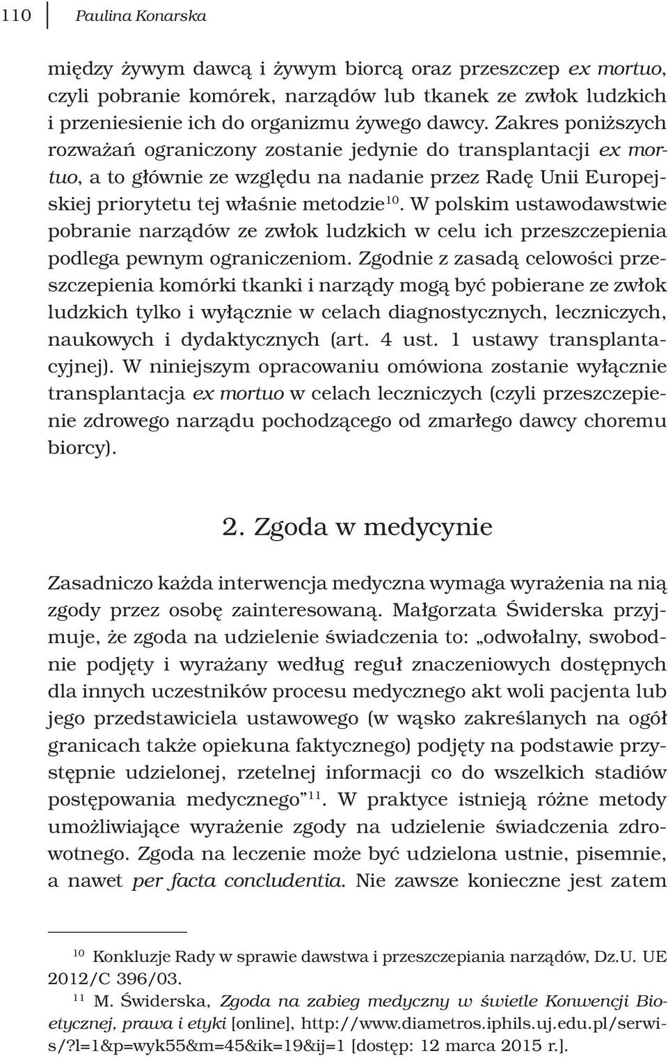 W polskim ustawodawstwie pobranie narządów ze zwłok ludzkich w celu ich przeszczepienia podlega pewnym ograniczeniom.