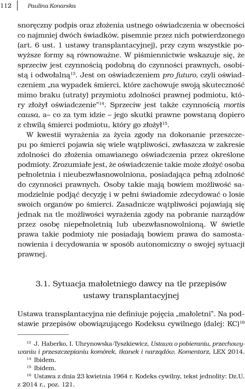 Jest on oświadczeniem pro futuro, czyli oświadczeniem na wypadek śmierci, które zachowuje swoją skuteczność mimo braku (utraty) przymiotu zdolności prawnej podmiotu, który złożył oświadczenie 14.