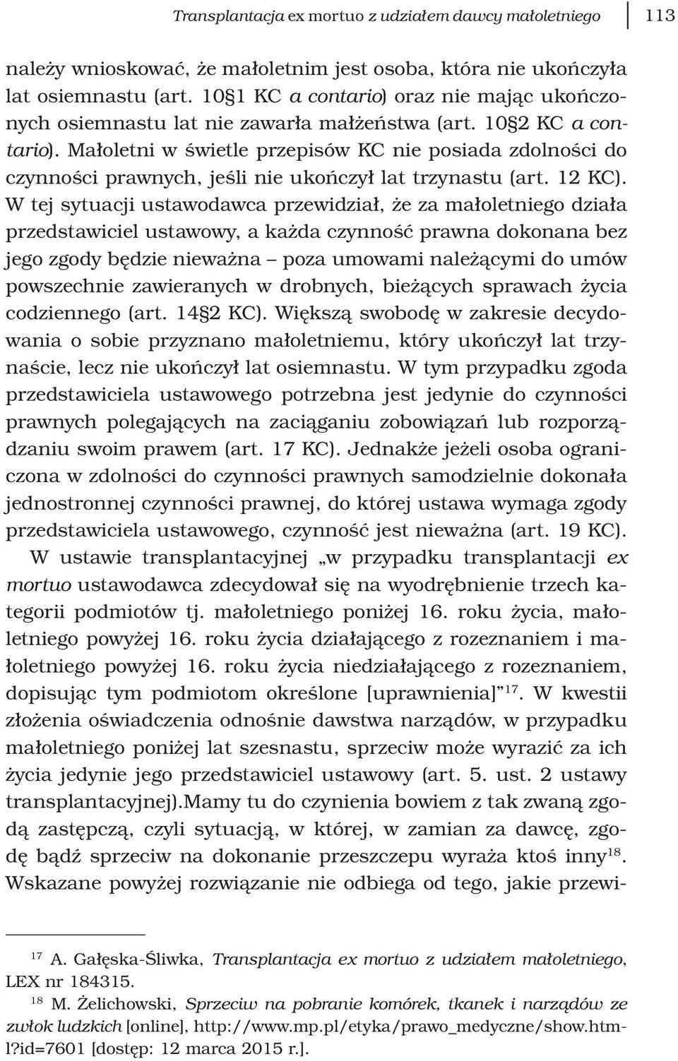 Małoletni w świetle przepisów KC nie posiada zdolności do czynności prawnych, jeśli nie ukończył lat trzynastu (art. 12 KC).