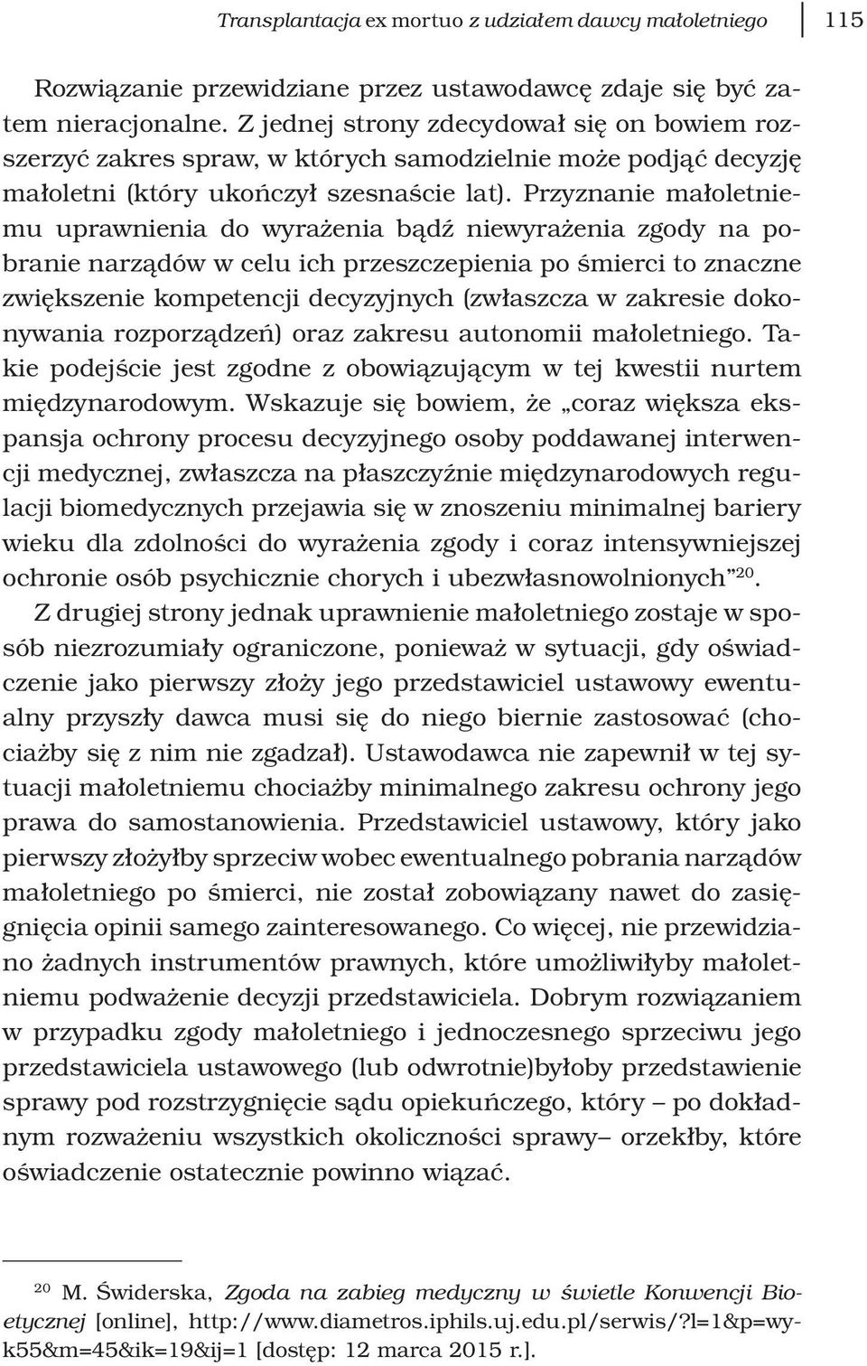 Przyznanie małoletniemu uprawnienia do wyrażenia bądź niewyrażenia zgody na pobranie narządów w celu ich przeszczepienia po śmierci to znaczne zwiększenie kompetencji decyzyjnych (zwłaszcza w