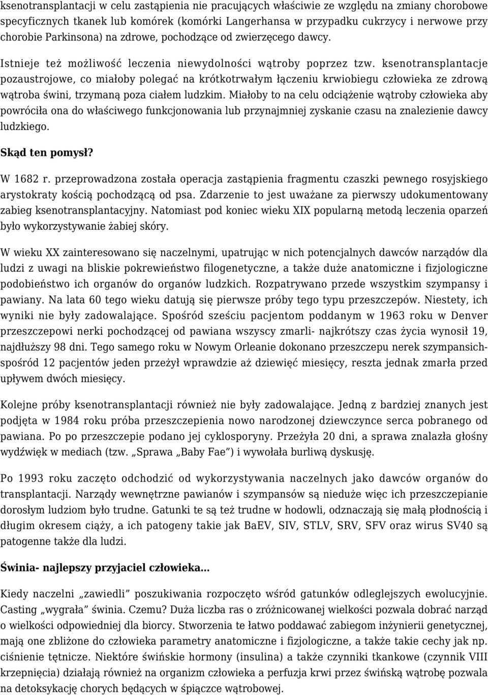 ksenotransplantacje pozaustrojowe, co miałoby polegać na krótkotrwałym łączeniu krwiobiegu człowieka ze zdrową wątroba świni, trzymaną poza ciałem ludzkim.