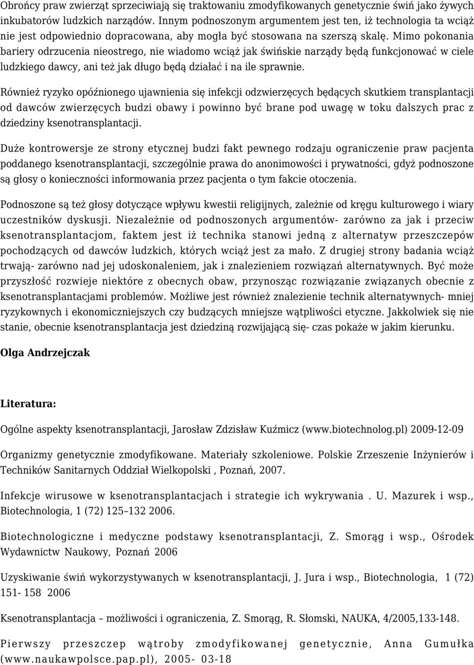 Mimo pokonania bariery odrzucenia nieostrego, nie wiadomo wciąż jak świńskie narządy będą funkcjonować w ciele ludzkiego dawcy, ani też jak długo będą działać i na ile sprawnie.