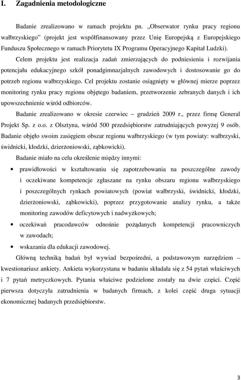 Celem projektu jest realizacja zadań zmierzających do podniesienia i rozwijania potencjału edukacyjnego szkół ponadgimnazjalnych zawodowych i dostosowanie go do potrzeb regionu wałbrzyskiego.