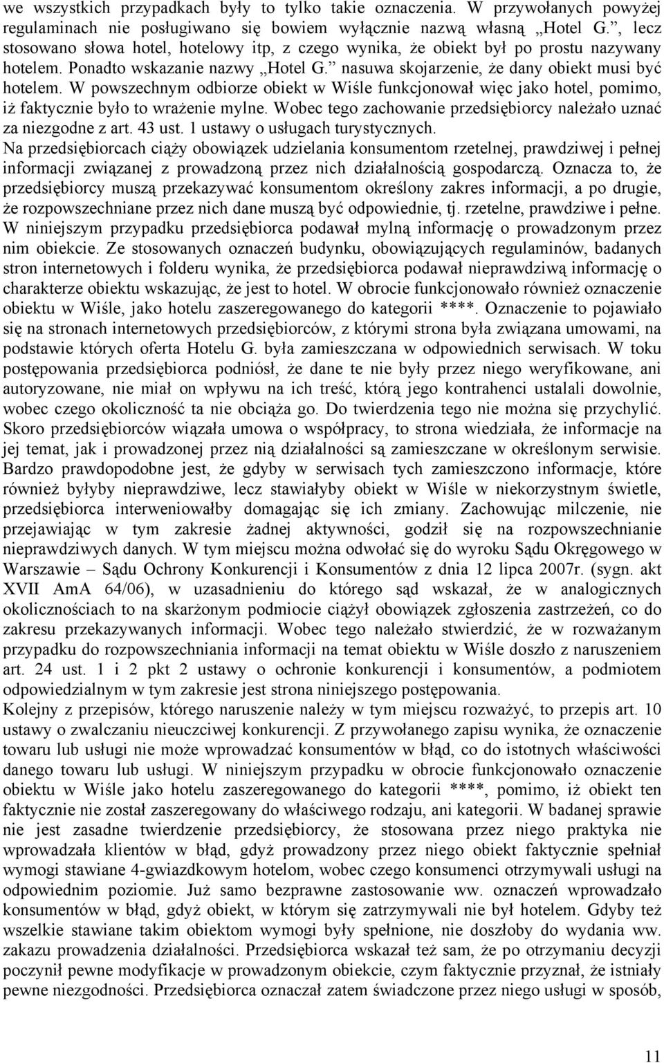 W powszechnym odbiorze obiekt w Wiśle funkcjonował więc jako hotel, pomimo, iż faktycznie było to wrażenie mylne. Wobec tego zachowanie przedsiębiorcy należało uznać za niezgodne z art. 43 ust.