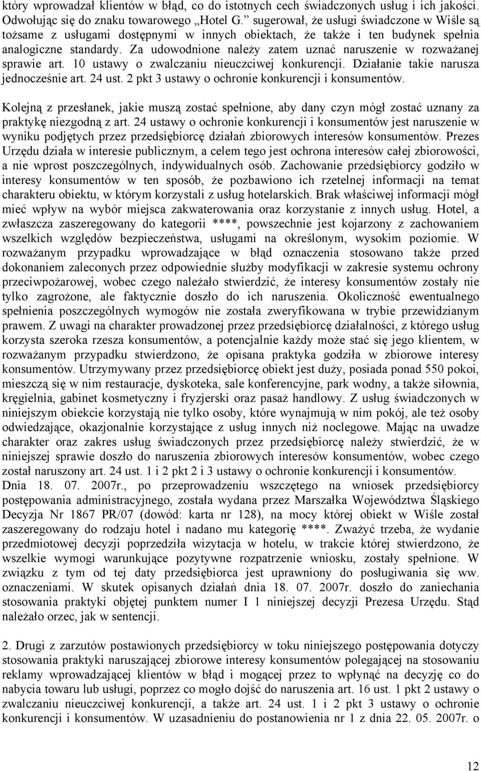 Za udowodnione należy zatem uznać naruszenie w rozważanej sprawie art. 10 ustawy o zwalczaniu nieuczciwej konkurencji. Działanie takie narusza jednocześnie art. 24 ust.