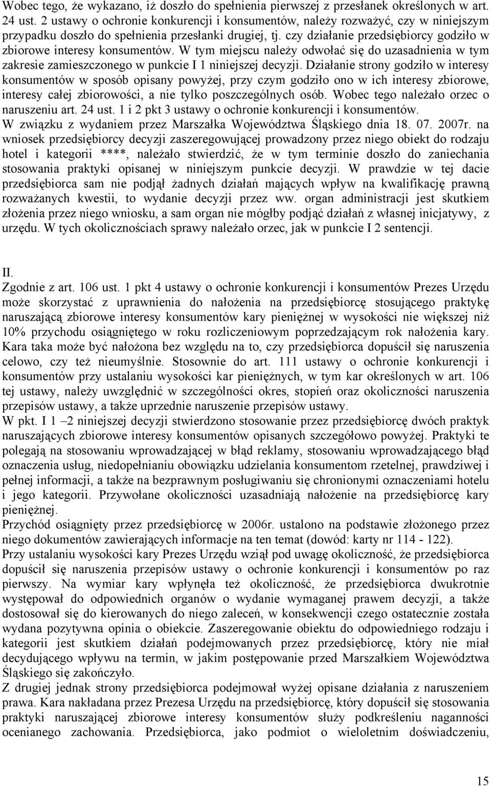 czy działanie przedsiębiorcy godziło w zbiorowe interesy konsumentów. W tym miejscu należy odwołać się do uzasadnienia w tym zakresie zamieszczonego w punkcie I 1 niniejszej decyzji.