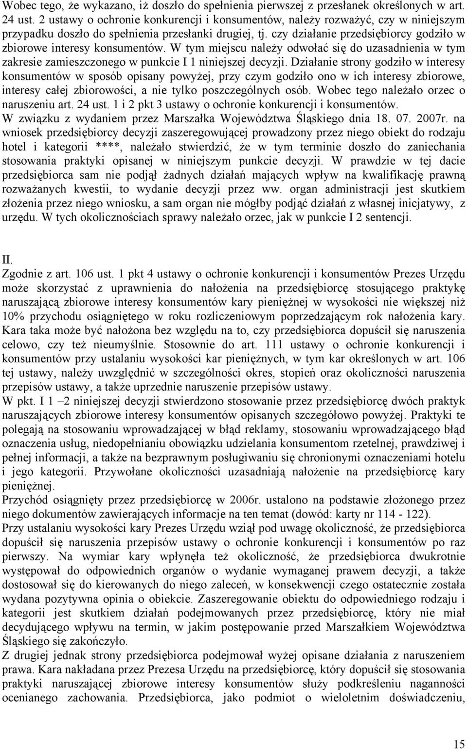 czy działanie przedsiębiorcy godziło w zbiorowe interesy konsumentów. W tym miejscu należy odwołać się do uzasadnienia w tym zakresie zamieszczonego w punkcie I 1 niniejszej decyzji.