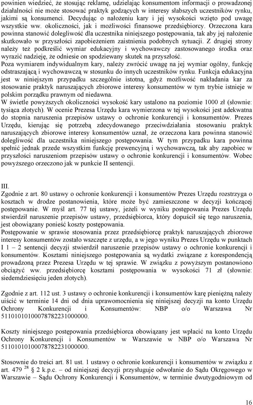 Orzeczona kara powinna stanowić dolegliwość dla uczestnika niniejszego postępowania, tak aby jej nałożenie skutkowało w przyszłości zapobieżeniem zaistnienia podobnych sytuacji.