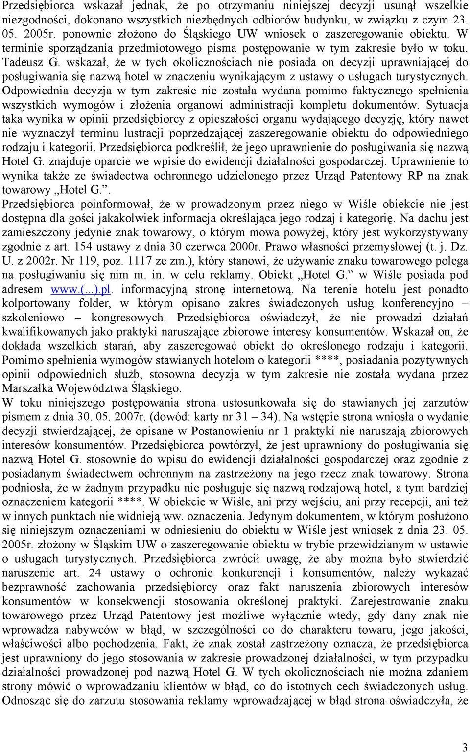 wskazał, że w tych okolicznościach nie posiada on decyzji uprawniającej do posługiwania się nazwą hotel w znaczeniu wynikającym z ustawy o usługach turystycznych.