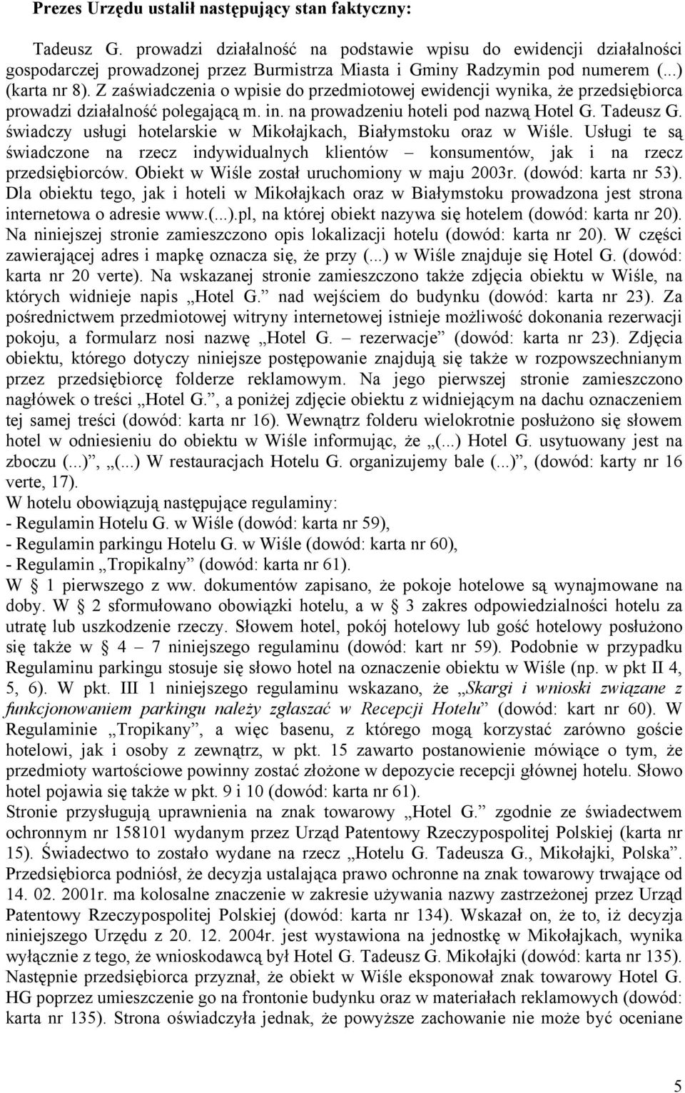 Z zaświadczenia o wpisie do przedmiotowej ewidencji wynika, że przedsiębiorca prowadzi działalność polegającą m. in. na prowadzeniu hoteli pod nazwą Hotel G. Tadeusz G.