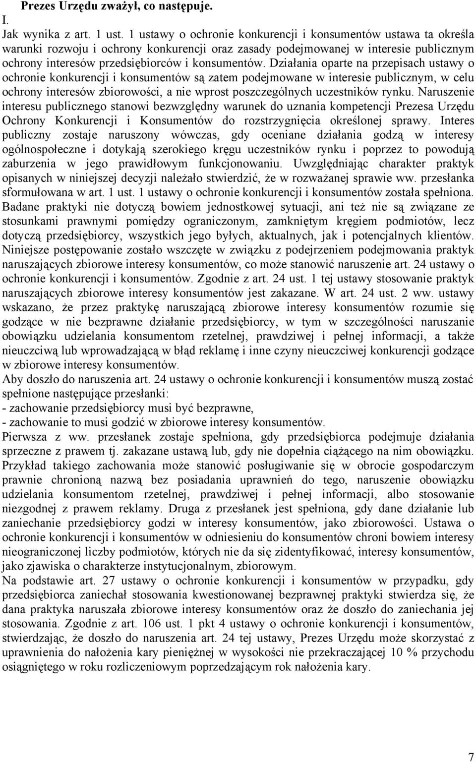 Działania oparte na przepisach ustawy o ochronie konkurencji i konsumentów są zatem podejmowane w interesie publicznym, w celu ochrony interesów zbiorowości, a nie wprost poszczególnych uczestników