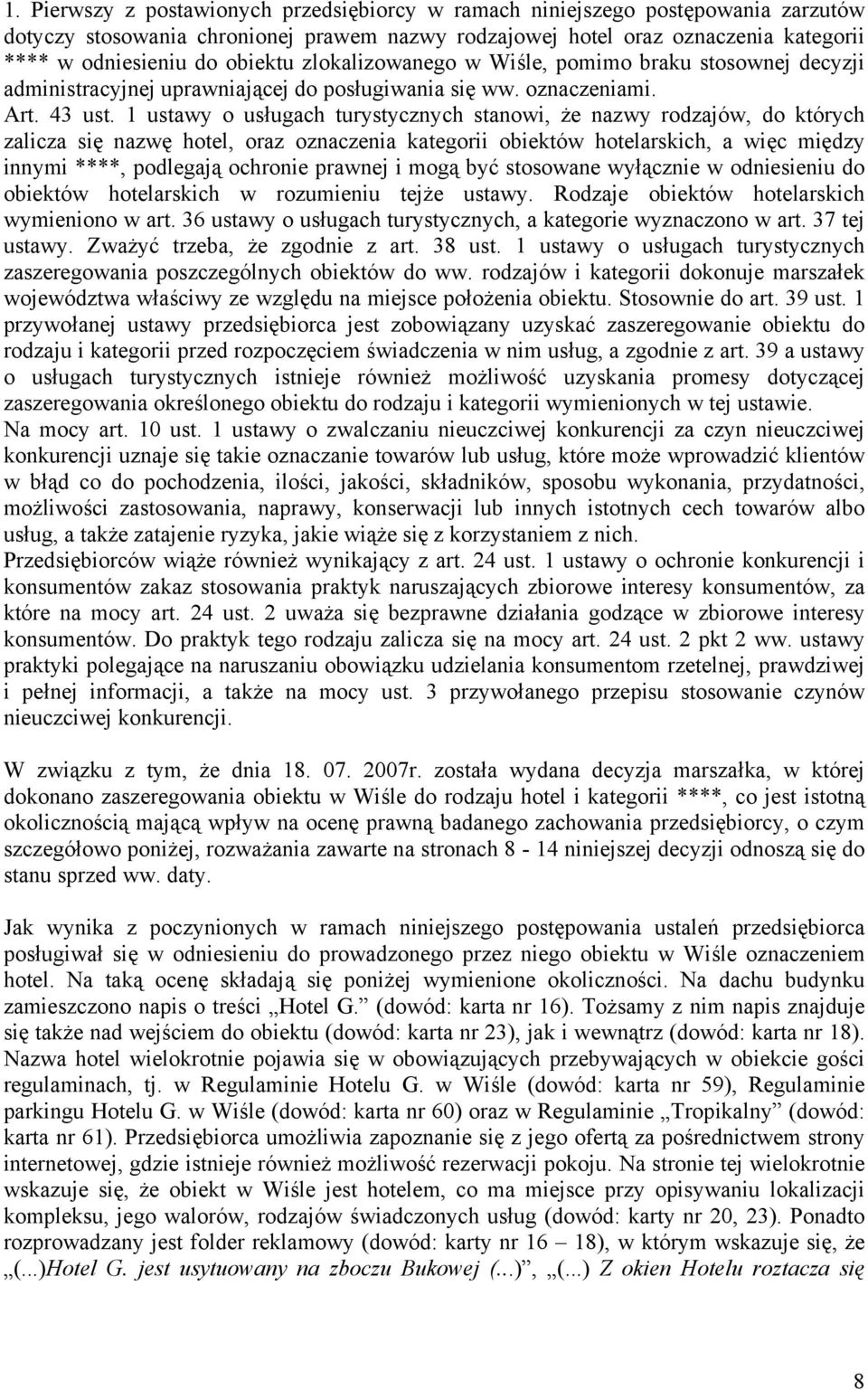 1 ustawy o usługach turystycznych stanowi, że nazwy rodzajów, do których zalicza się nazwę hotel, oraz oznaczenia kategorii obiektów hotelarskich, a więc między innymi ****, podlegają ochronie