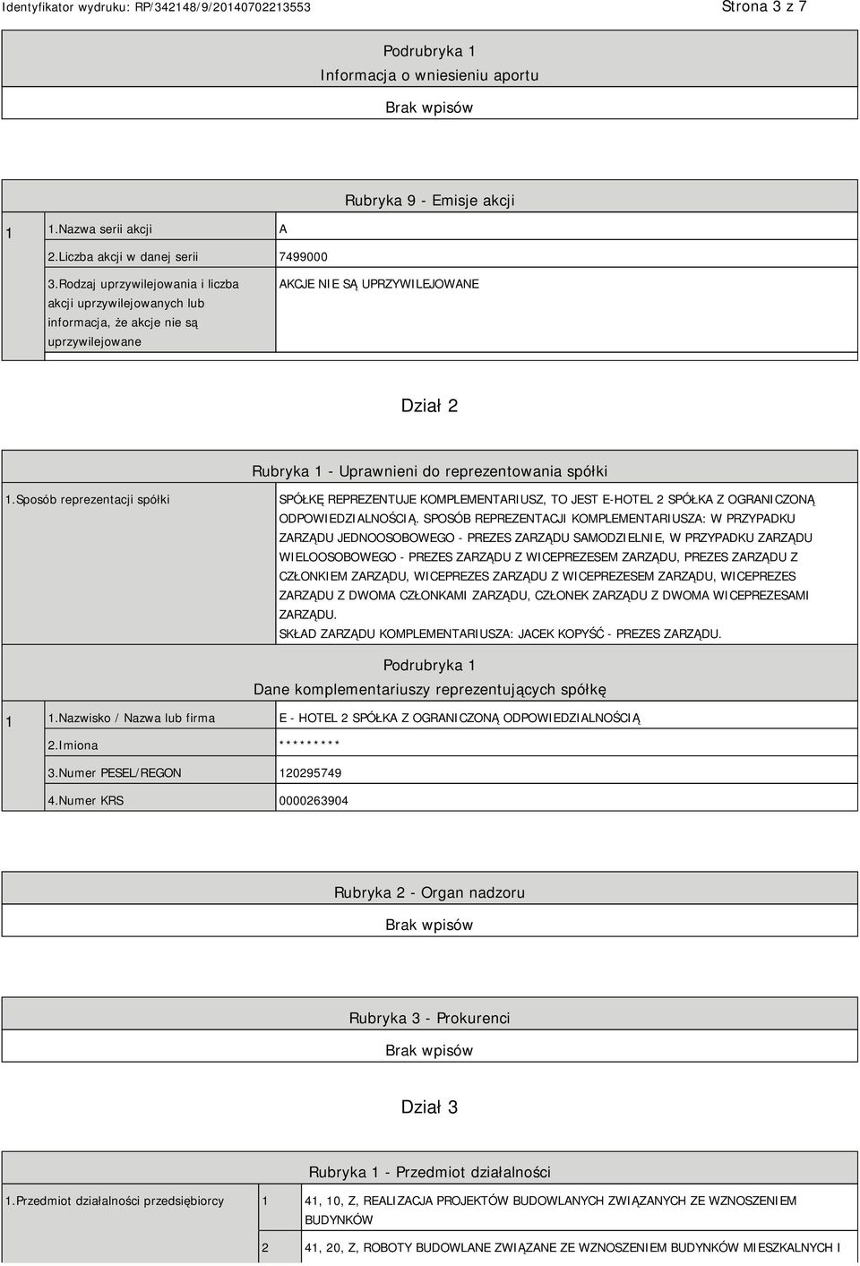 Sposób reprezentacji spółki SPÓŁKĘ REPREZENTUJE KOMPLEMENTARIUSZ, TO JEST E-HOTEL 2 SPÓŁKA Z OGRANICZONĄ ODPOWIEDZIALNOŚCIĄ.