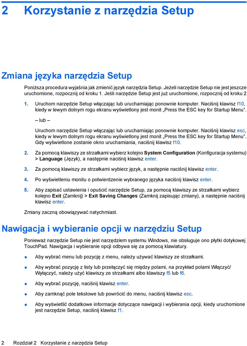 Naciśnij klawisz f10, lub Uruchom narzędzie Setup włączając lub uruchamiając ponownie komputer. Naciśnij klawisz esc, Gdy wyświetlone zostanie okno uruchamiania, naciśnij klawisz f10. 2.