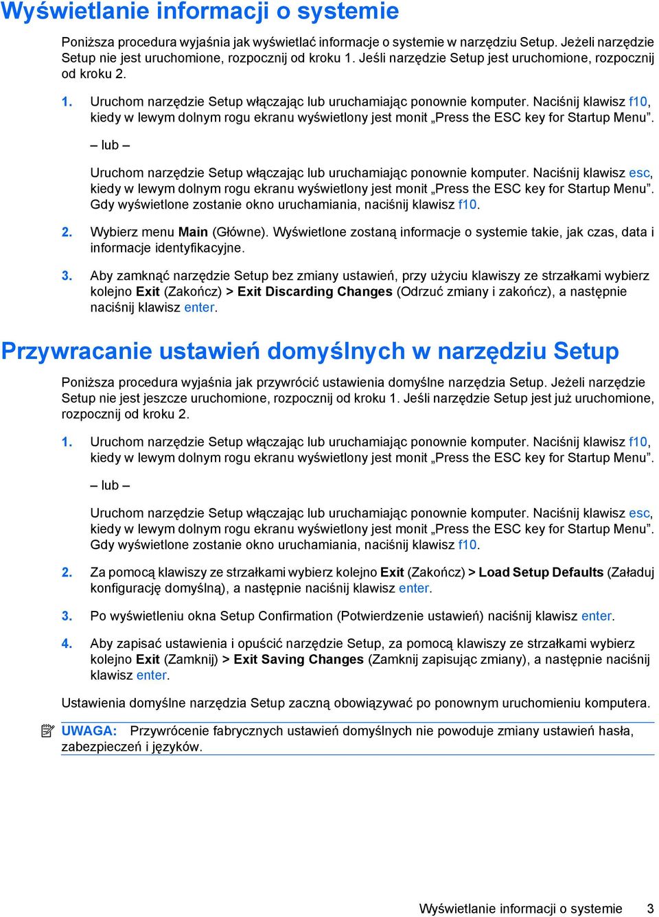 Naciśnij klawisz f10, lub Uruchom narzędzie Setup włączając lub uruchamiając ponownie komputer. Naciśnij klawisz esc, Gdy wyświetlone zostanie okno uruchamiania, naciśnij klawisz f10. 2.