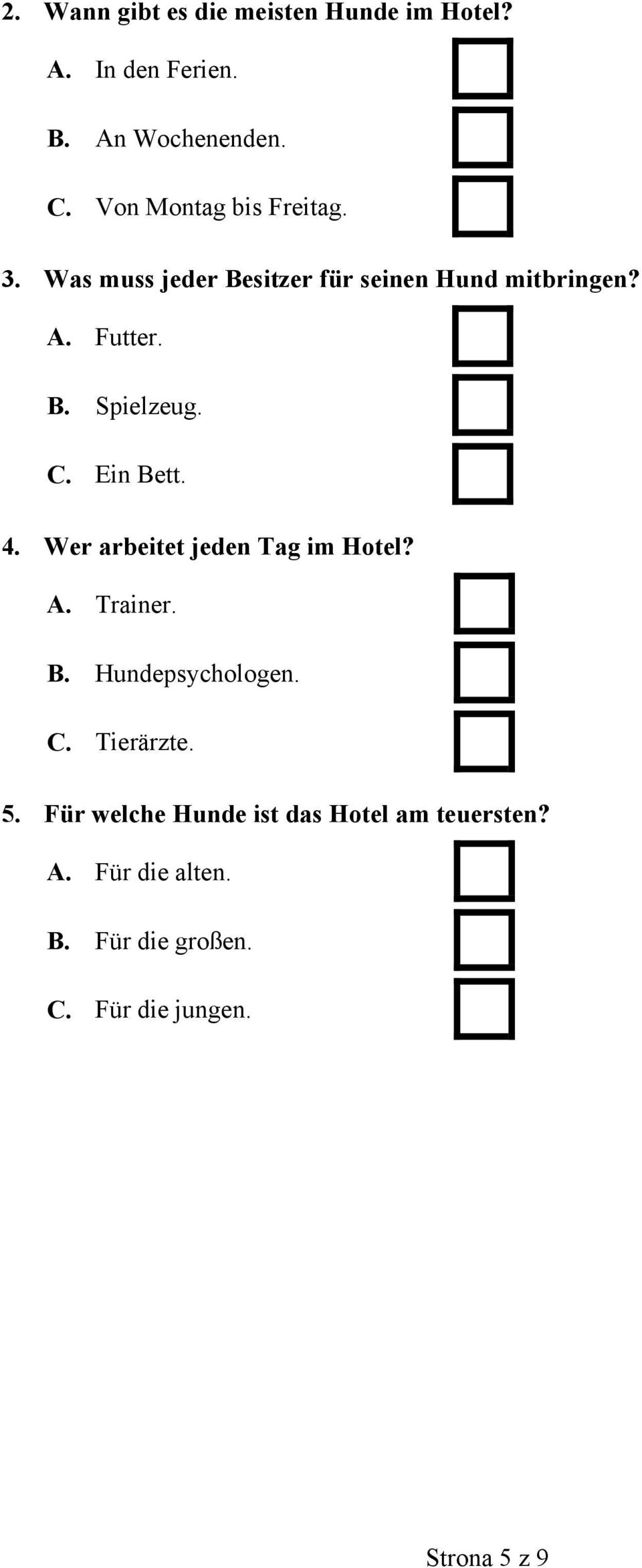 C. Ein Bett. 4. Wer arbeitet jeden Tag im Hotel? A. Trainer. B. Hundepsychologen. C. Tierärzte. 5.