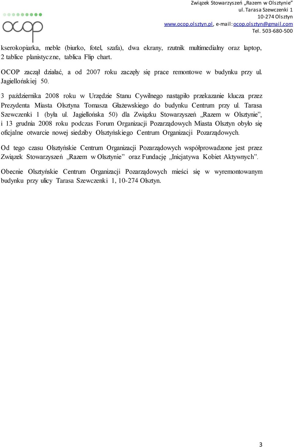 3 października 2008 roku w Urzędzie Stanu Cywilnego nastąpiło przekazanie klucza przez Prezydenta Miasta Olsztyna Tomasza Głażewskiego do budynku Centrum przy ul. Tarasa Szewczenki 1 (była ul.