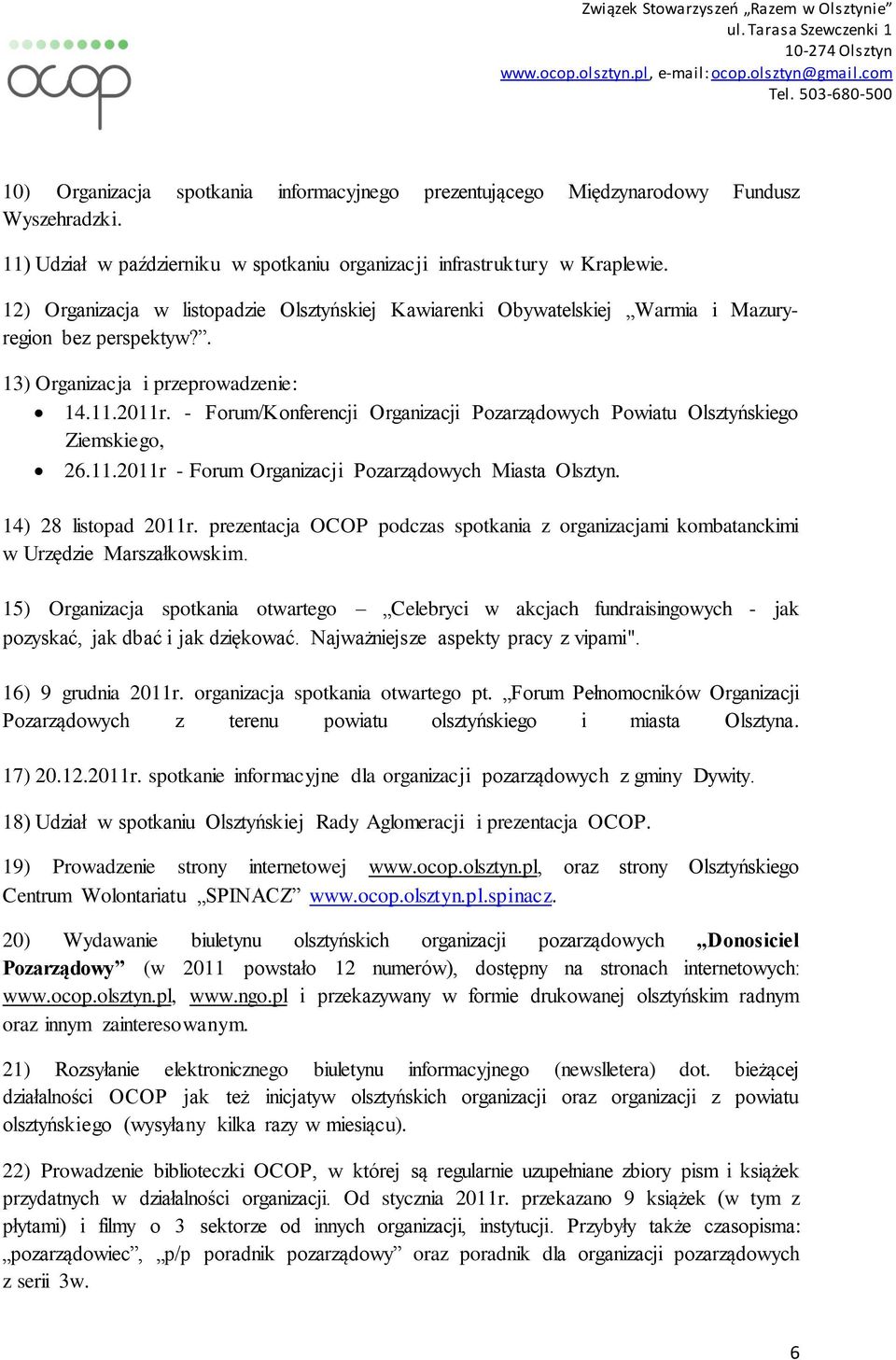 - Forum/Konferencji Organizacji Pozarządowych Powiatu Olsztyńskiego Ziemskiego, 26.11.2011r - Forum Organizacji Pozarządowych Miasta Olsztyn. 14) 28 listopad 2011r.