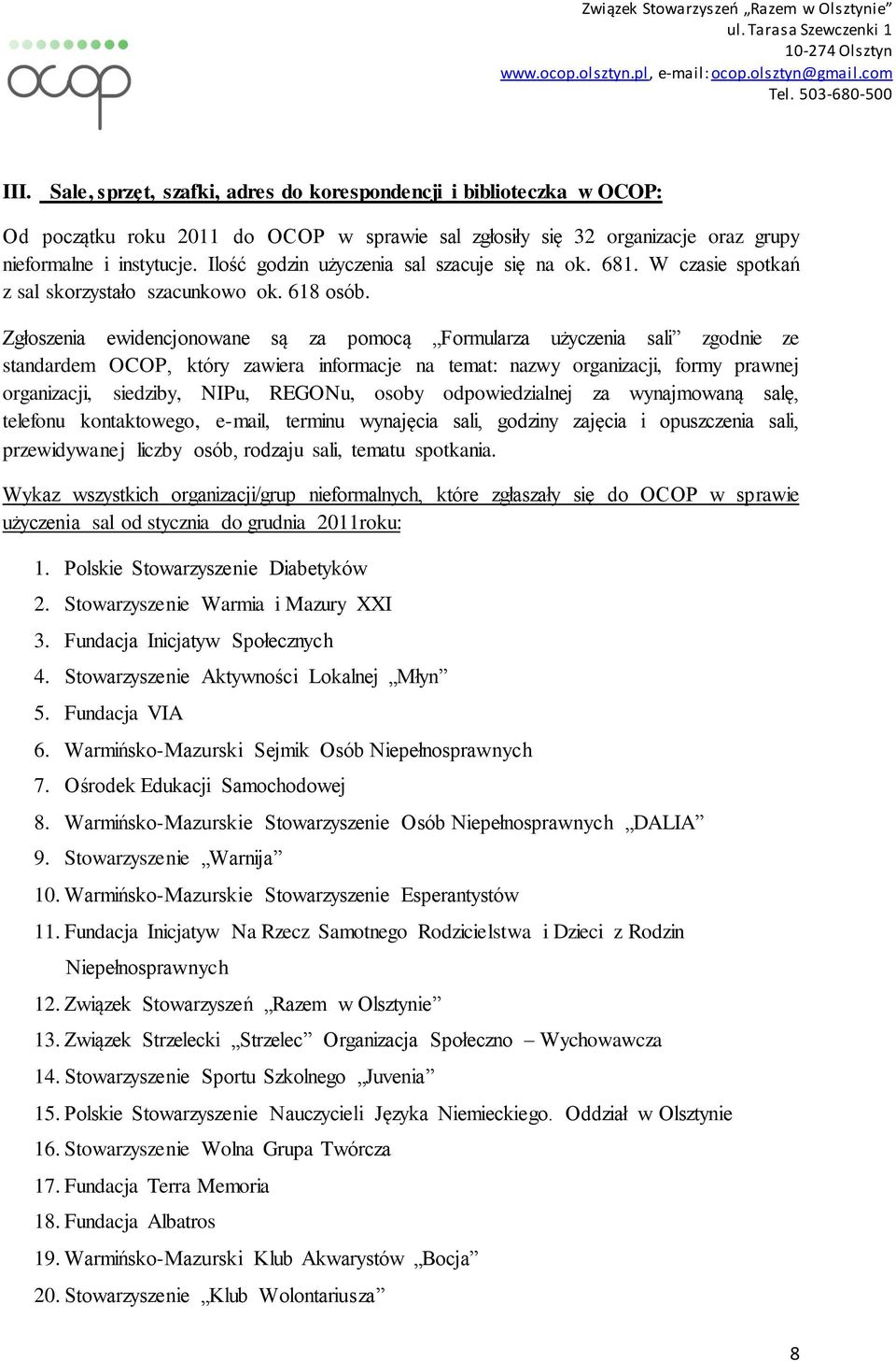 Zgłoszenia ewidencjonowane są za pomocą Formularza użyczenia sali zgodnie ze standardem OCOP, który zawiera informacje na temat: nazwy organizacji, formy prawnej organizacji, siedziby, NIPu, REGONu,