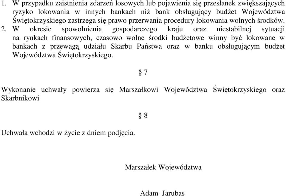 W okresie spowolnienia gospodarczego kraju oraz niestabilnej sytuacji na rynkach finansowych, czasowo wolne środki budŝetowe winny być lokowane w bankach z przewagą