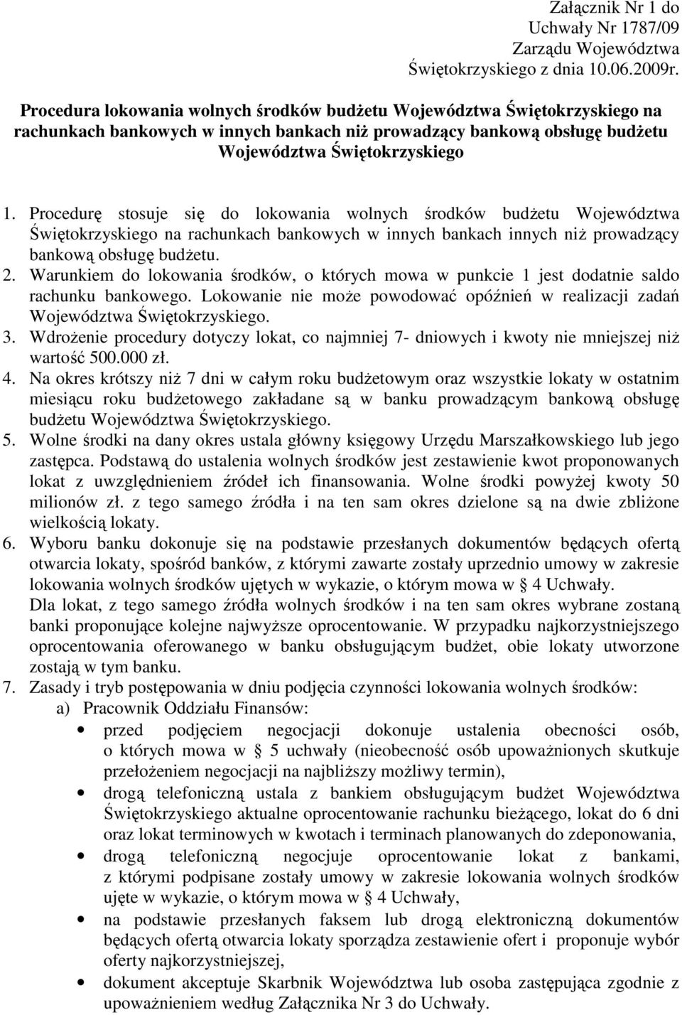 Procedurę stosuje się do lokowania wolnych środków budŝetu Województwa Świętokrzyskiego na rachunkach bankowych w innych bankach innych niŝ prowadzący bankową obsługę budŝetu. 2.