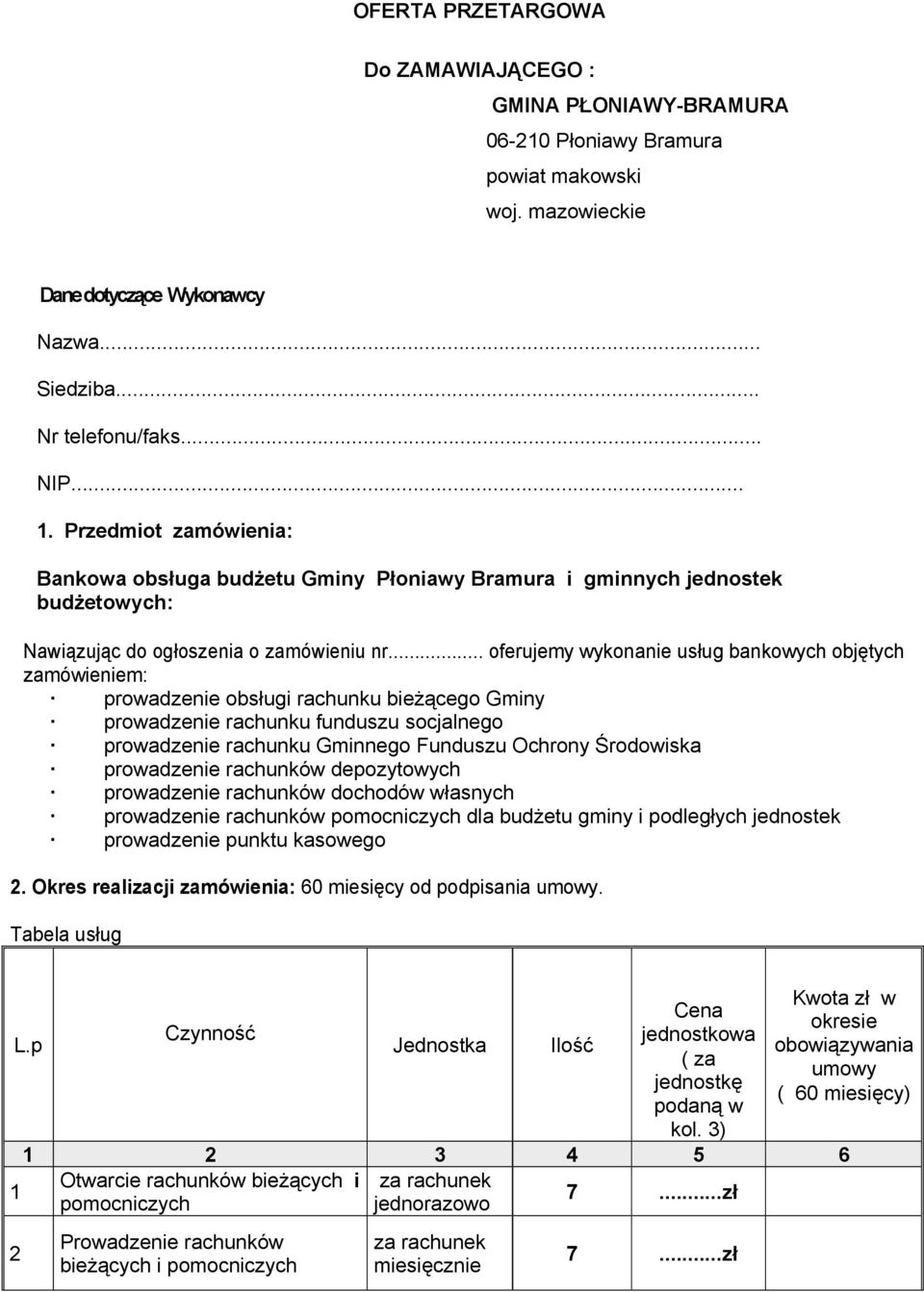 .. oferujemy wykonanie usług bankowych objętych zamówieniem: prowadzenie obsługi rachunku bieżącego Gminy prowadzenie rachunku funduszu socjalnego prowadzenie rachunku Gminnego Funduszu Ochrony