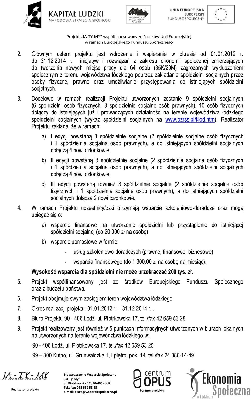zakładanie spółdzielni socjalnych przez osoby fizyczne, prawne oraz umożliwianie przystępowania do istniejących spółdzielni socjalnych. 3.