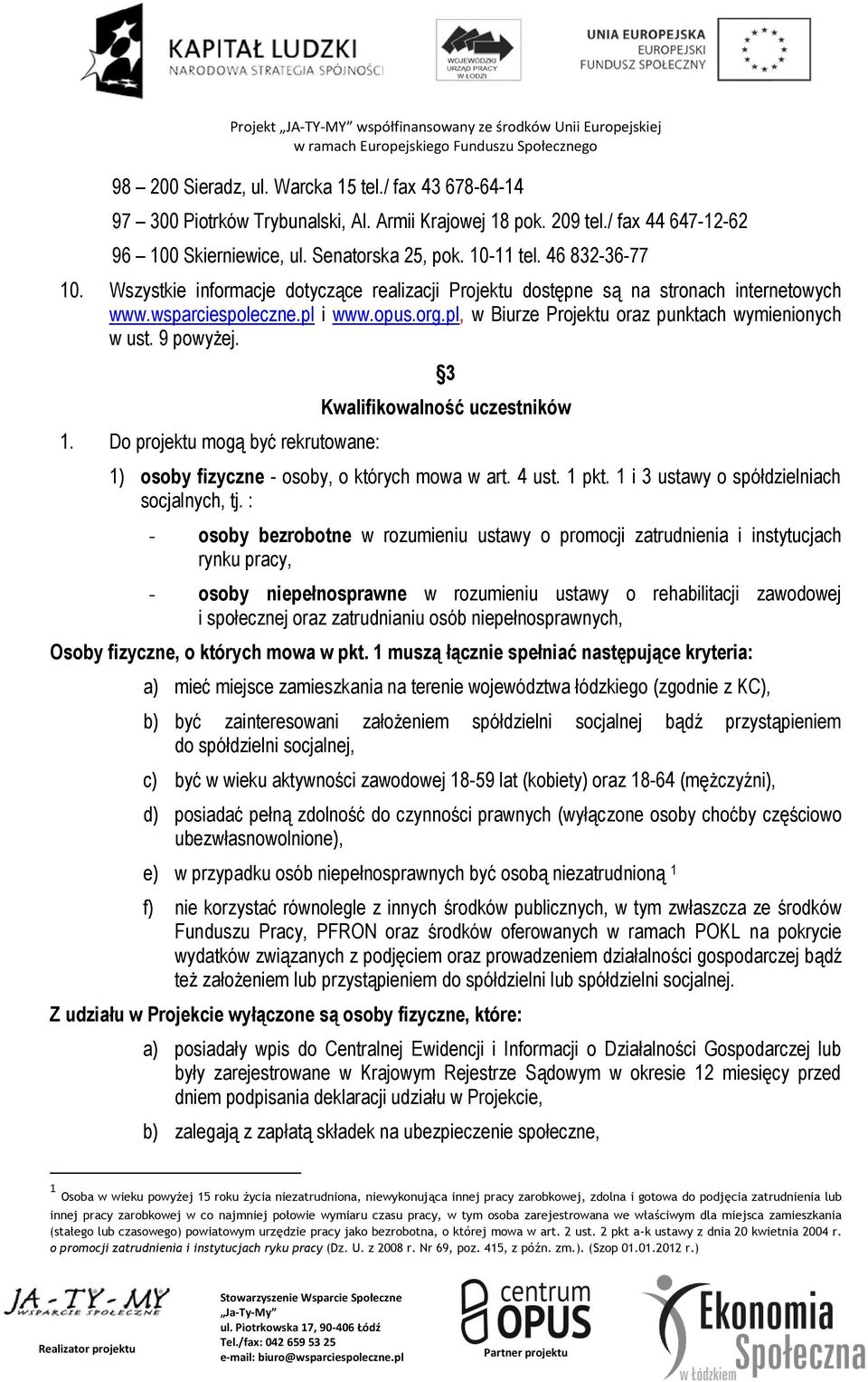 pl, w Biurze Projektu oraz punktach wymienionych w ust. 9 powyżej. 1. Do projektu mogą być rekrutowane: 3 Kwalifikowalność uczestników 1) osoby fizyczne - osoby, o których mowa w art. 4 ust. 1 pkt.