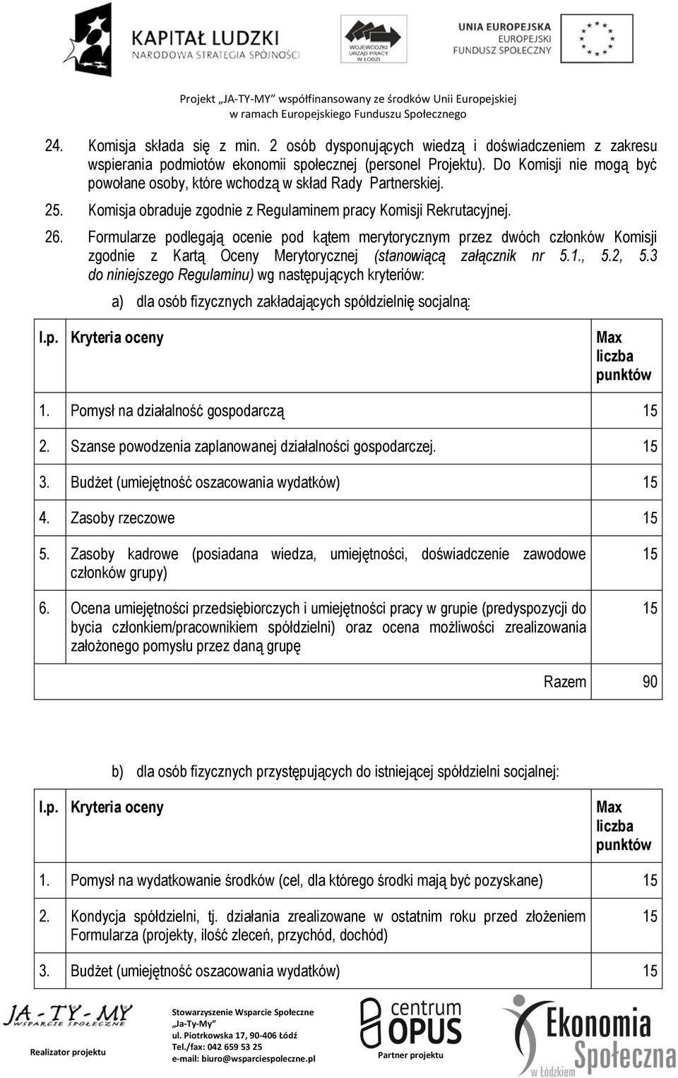Formularze podlegają ocenie pod kątem merytorycznym przez dwóch członków Komisji zgodnie z Kartą Oceny Merytorycznej (stanowiącą załącznik nr 5.1., 5.2, 5.