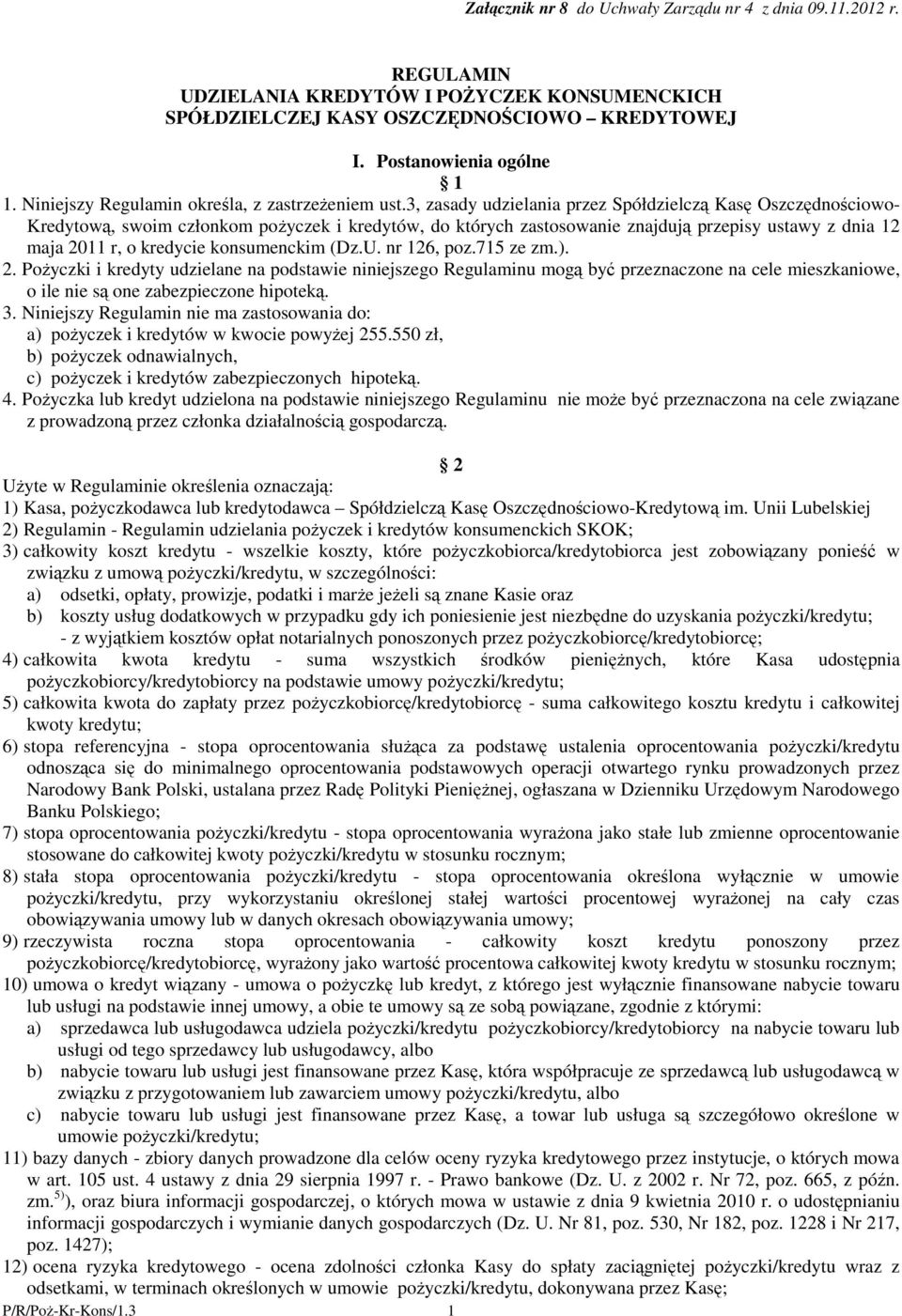 (Dz.U. nr 126, poz.715 ze zm.). 2. Poyczki i kredyty udzielane na podstawie niniejszego Regulaminu mog by przeznaczone na cele mieszkaniowe, o ile nie s one zabezpieczone hipotek. 3.