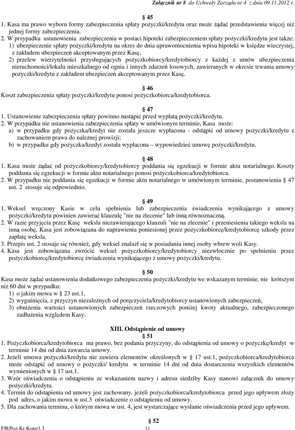 W przypadku ustanowienia zabezpieczenia w postaci hipoteki zabezpieczeniem spłaty poyczki/kredytu jest take: 1) ubezpieczenie spłaty poyczki/kredytu na okres do dnia uprawomocnienia wpisu hipoteki w