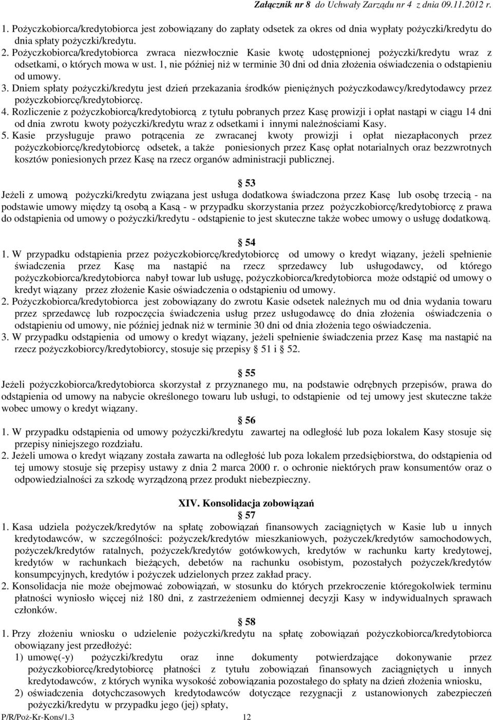 1, nie póniej ni w terminie 30 dni od dnia złoenia owiadczenia o odstpieniu od umowy. 3. Dniem spłaty poyczki/kredytu jest dzie przekazania rodków pieninych poyczkodawcy/kredytodawcy przez poyczkobiorc/kredytobiorc.