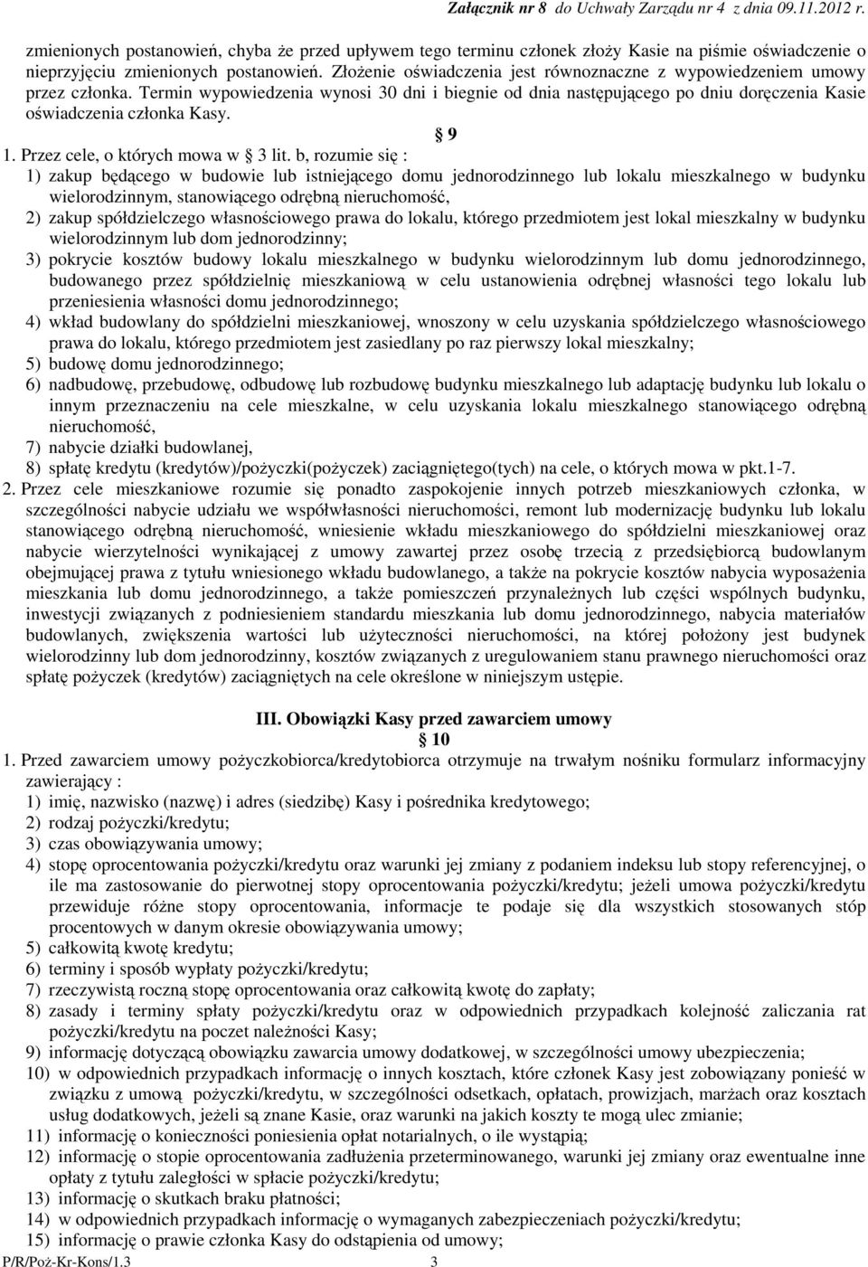 Złoenie owiadczenia jest równoznaczne z wypowiedzeniem umowy przez członka. Termin wypowiedzenia wynosi 30 dni i biegnie od dnia nastpujcego po dniu dorczenia Kasie owiadczenia członka Kasy. 9 1.