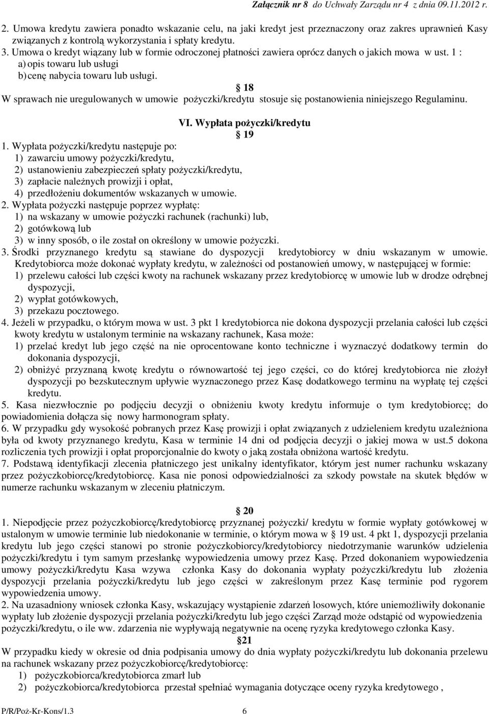 Umowa o kredyt wizany lub w formie odroczonej płatnoci zawiera oprócz danych o jakich mowa w ust. 1 : a) opis towaru lub usługi b) cen nabycia towaru lub usługi.
