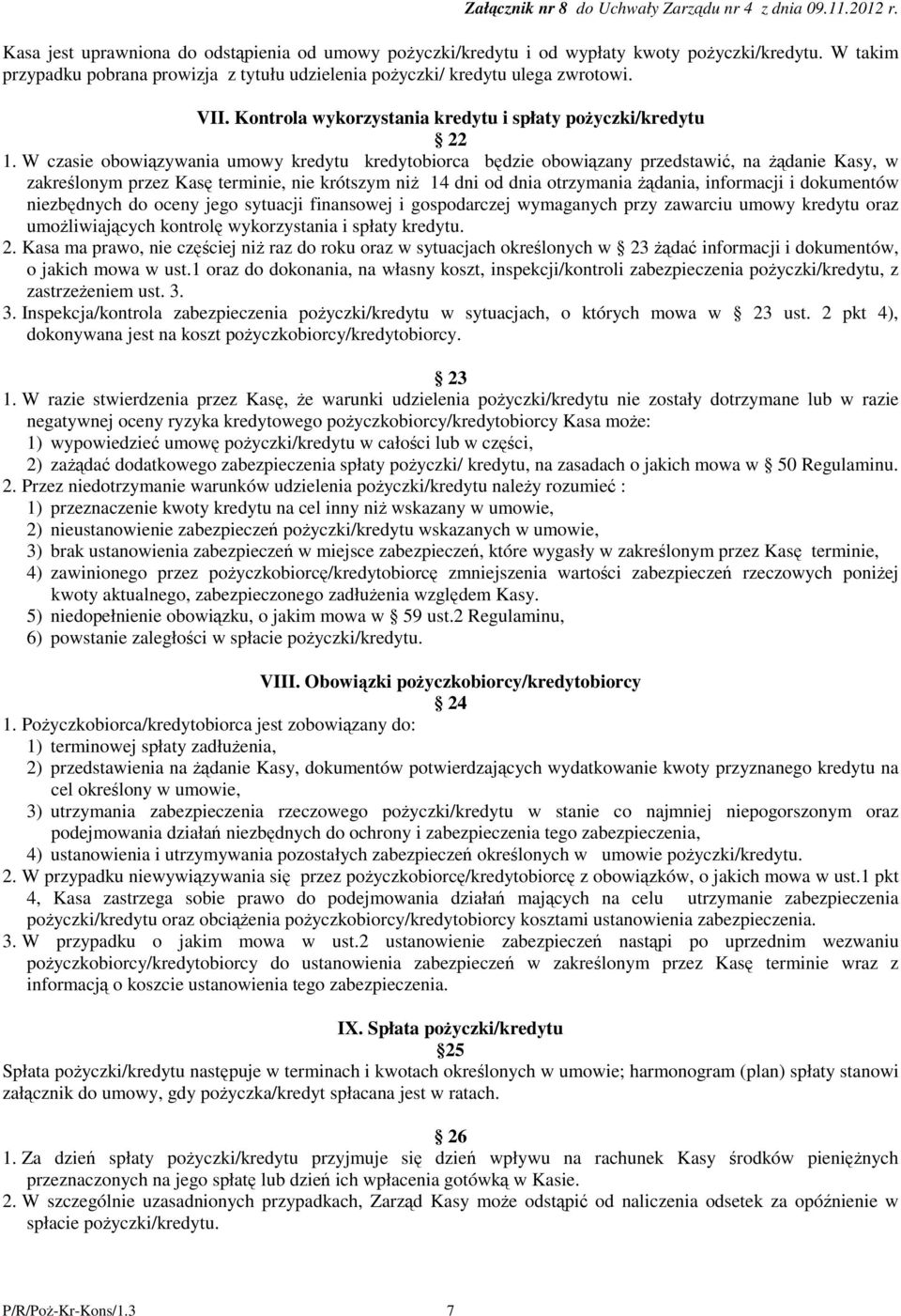 W czasie obowizywania umowy kredytu kredytobiorca bdzie obowizany przedstawi, na danie Kasy, w zakrelonym przez Kas terminie, nie krótszym ni 14 dni od dnia otrzymania dania, informacji i dokumentów