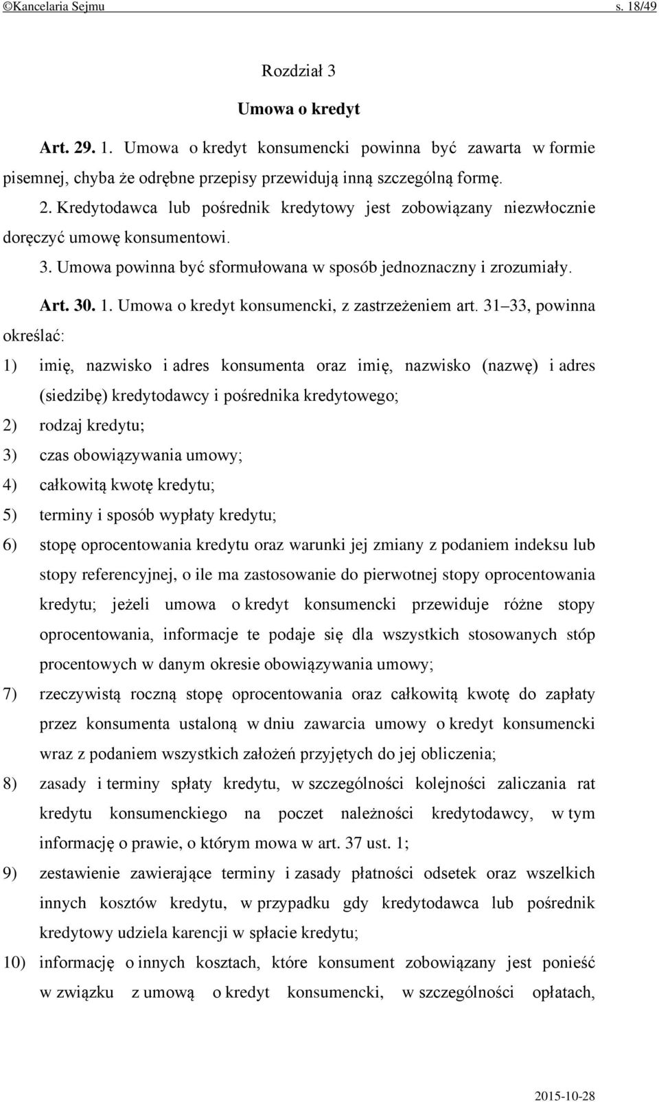 31 33, powinna określać: 1) imię, nazwisko i adres konsumenta oraz imię, nazwisko (nazwę) i adres (siedzibę) kredytodawcy i pośrednika kredytowego; 2) rodzaj kredytu; 3) czas obowiązywania umowy; 4)