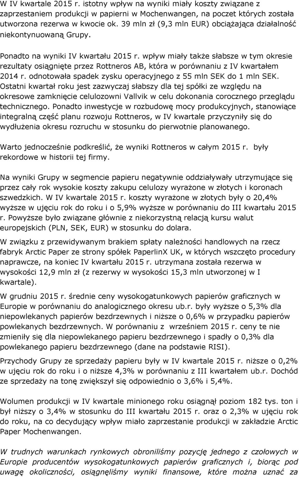 wpływ miały także słabsze w tym okresie rezultaty osiągnięte przez Rottneros AB, która w porównaniu z IV kwartałem 2014 r. odnotowała spadek zysku operacyjnego z 55 mln SEK do 1 mln SEK.