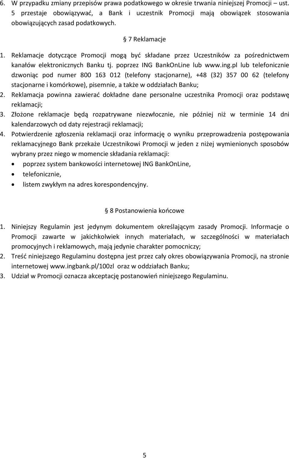 Reklamacje dotyczące Promocji mogą być składane przez Uczestników za pośrednictwem kanałów elektronicznych Banku tj. poprzez ING BankOnLine lub www.ing.
