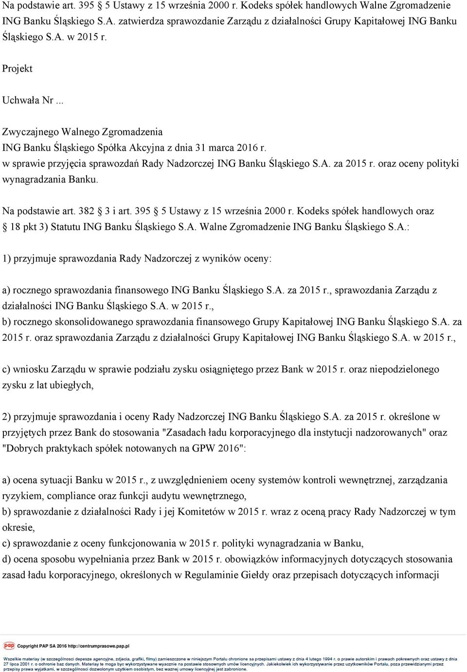 oraz oceny polityki wynagradzania Banku. Na podstawie art. 382 3 i art. 395 5 Ustawy z 15 września 2000 r. Kodeks spółek handlowych oraz 18 pkt 3) Statutu ING Banku Śląskiego S.A.