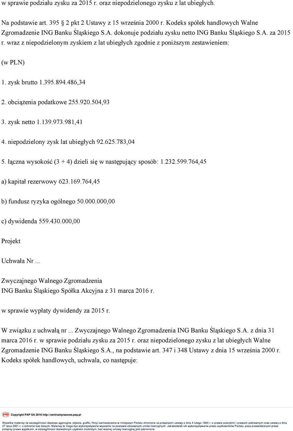 wraz z niepodzielonym zyskiem z lat ubiegłych zgodnie z poniższym zestawieniem: (w PLN) 1. zysk brutto 1.395.894.486,34 2. obciążenia podatkowe 255.920.504,93 3. zysk netto 1.139.973.981,41 4.