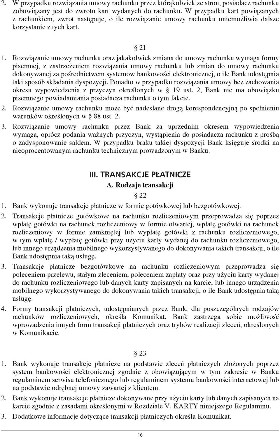 Rozwiązanie umowy rachunku oraz jakakolwiek zmiana do umowy rachunku wymaga formy pisemnej, z zastrzeżeniem rozwiązania umowy rachunku lub zmian do umowy rachunku dokonywanej za pośrednictwem