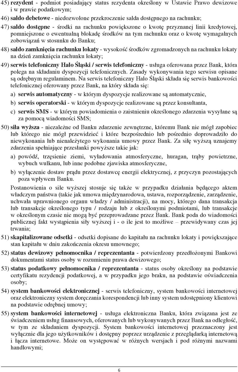 saldo zamknięcia rachunku lokaty - wysokość środków zgromadzonych na rachunku lokaty na dzień zamknięcia rachunku lokaty; 49) serwis telefoniczny Halo Śląski / serwis telefoniczny - usługa oferowana