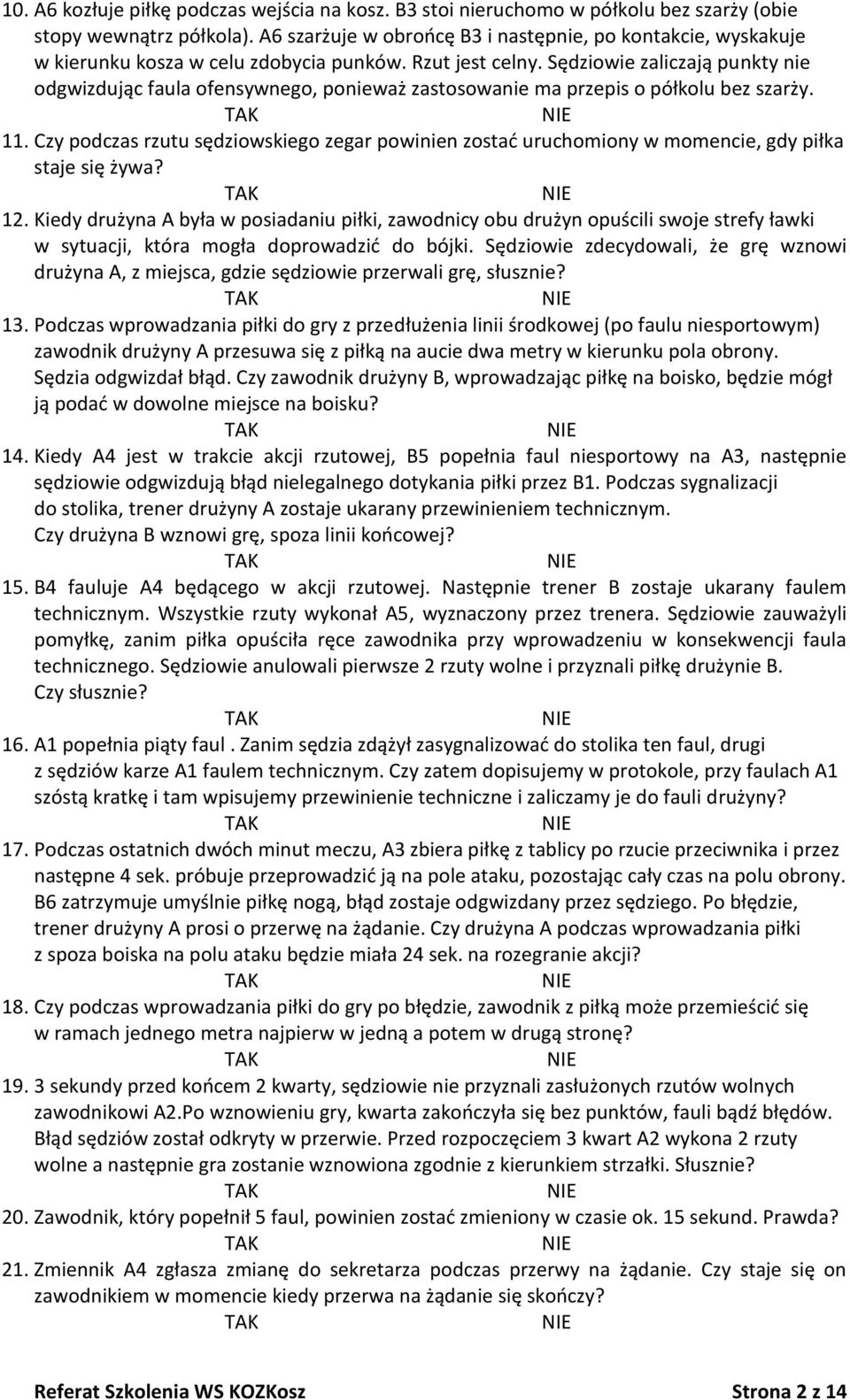 Sędziowie zaliczają punkty nie odgwizdując faula ofensywnego, ponieważ zastosowanie ma przepis o półkolu bez szarży. 11.