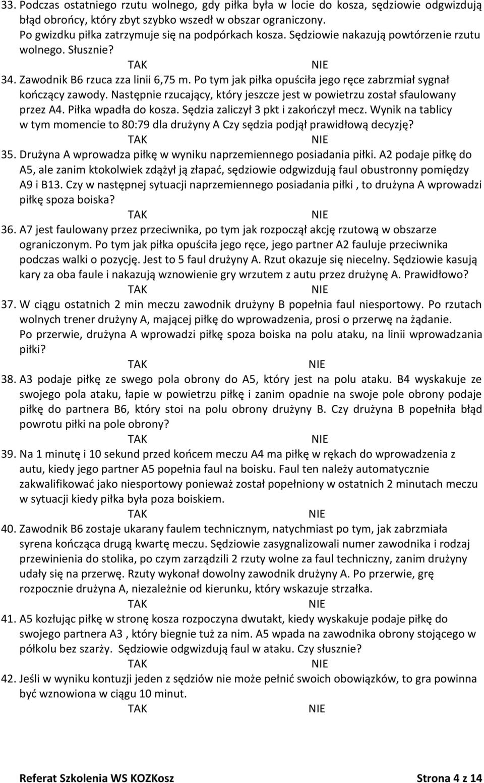 Po tym jak piłka opuściła jego ręce zabrzmiał sygnał kooczący zawody. Następnie rzucający, który jeszcze jest w powietrzu został sfaulowany przez A4. Piłka wpadła do kosza.