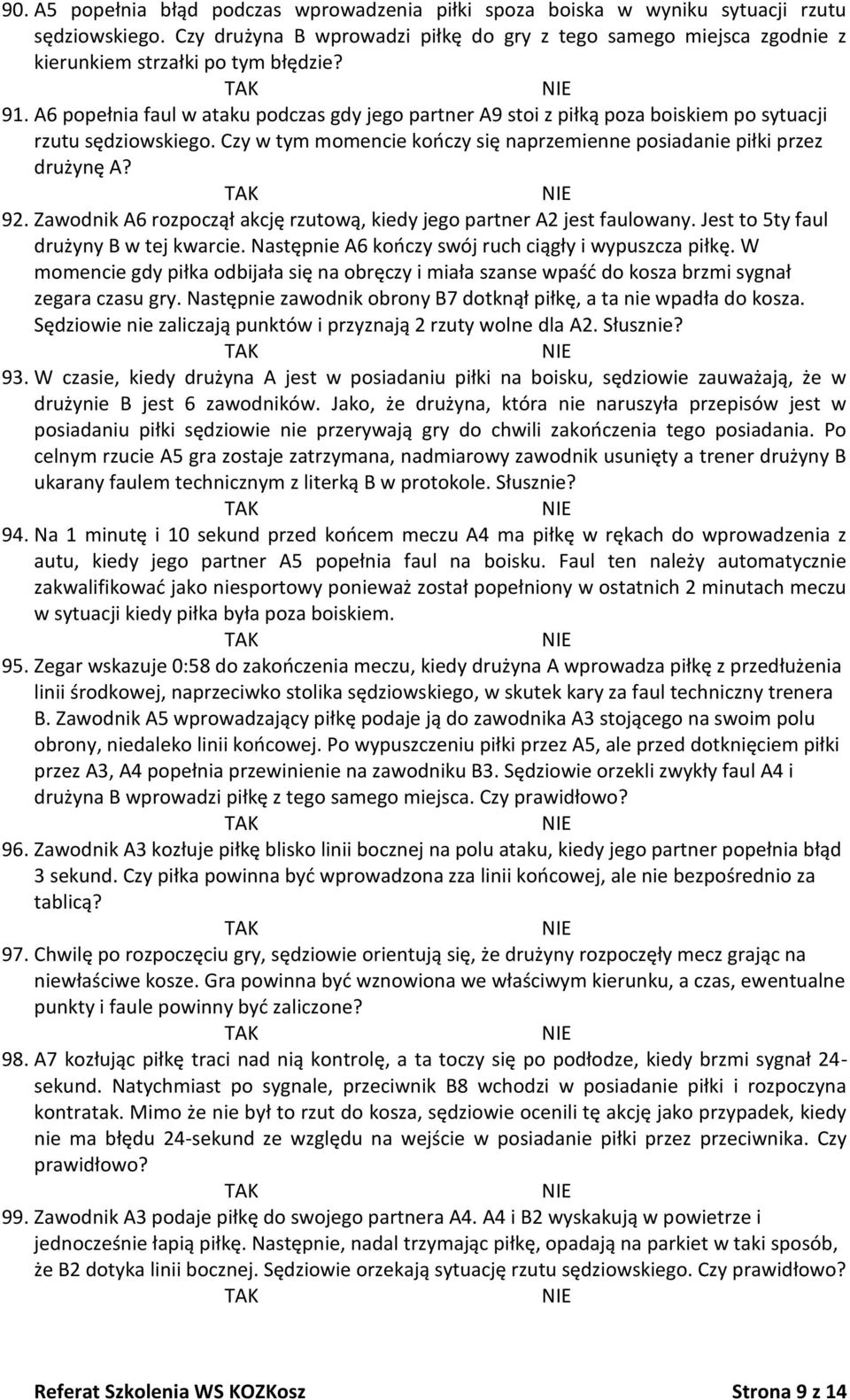 A6 popełnia faul w ataku podczas gdy jego partner A9 stoi z piłką poza boiskiem po sytuacji rzutu sędziowskiego. Czy w tym momencie kooczy się naprzemienne posiadanie piłki przez drużynę A? 92.
