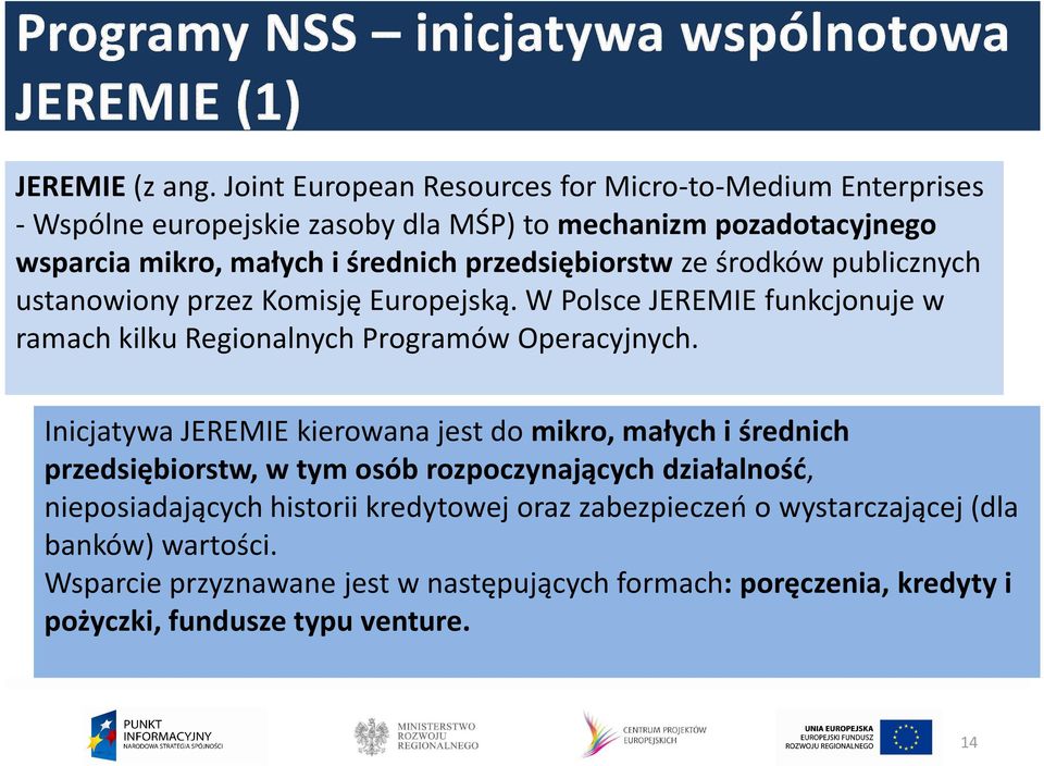 przedsiębiorstw ze środków publicznych ustanowiony przez Komisję Europejską. W Polsce JEREMIE funkcjonuje w ramach kilku Regionalnych Programów Operacyjnych.