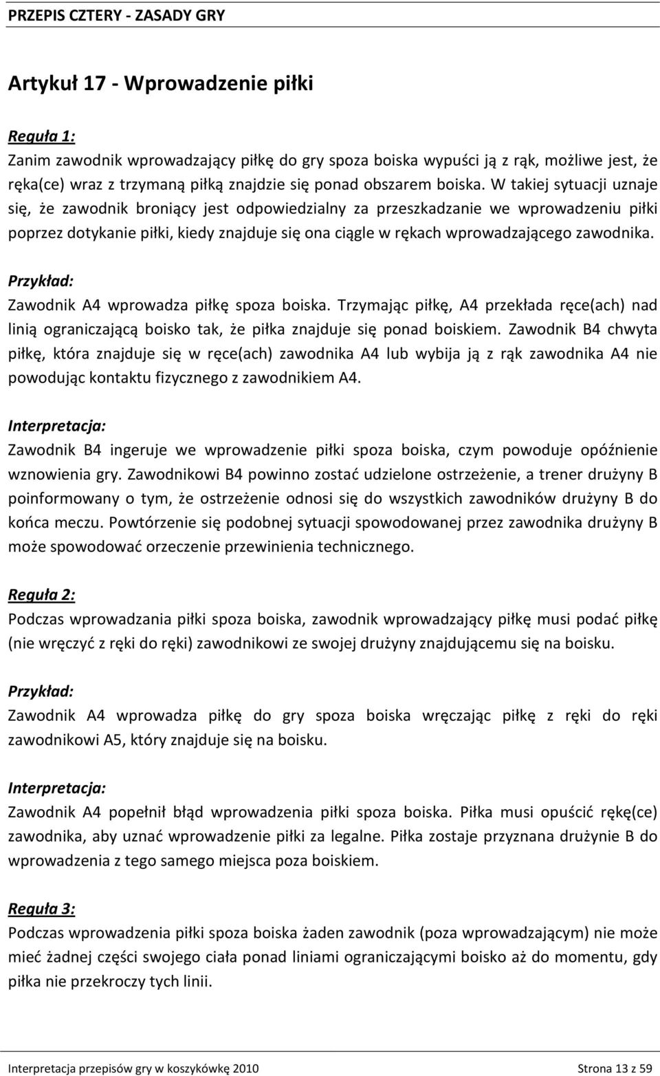 W takiej sytuacji uznaje się, że zawodnik broniący jest odpowiedzialny za przeszkadzanie we wprowadzeniu piłki poprzez dotykanie piłki, kiedy znajduje się ona ciągle w rękach wprowadzającego
