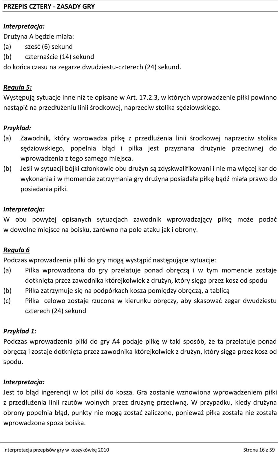 (a) Zawodnik, który wprowadza piłkę z przedłużenia linii środkowej naprzeciw stolika sędziowskiego, popełnia błąd i piłka jest przyznana drużynie przeciwnej do wprowadzenia z tego samego miejsca.